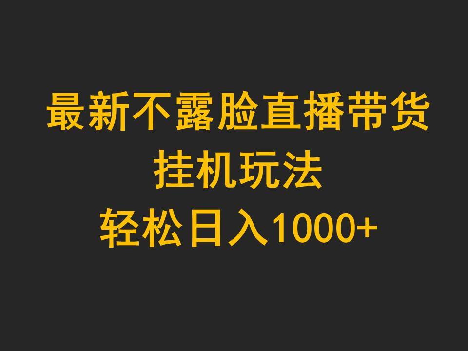 最新不露脸直播带货，挂机玩法，轻松日入1000+-天麒项目网_中创网会员优质付费教程和创业项目大全