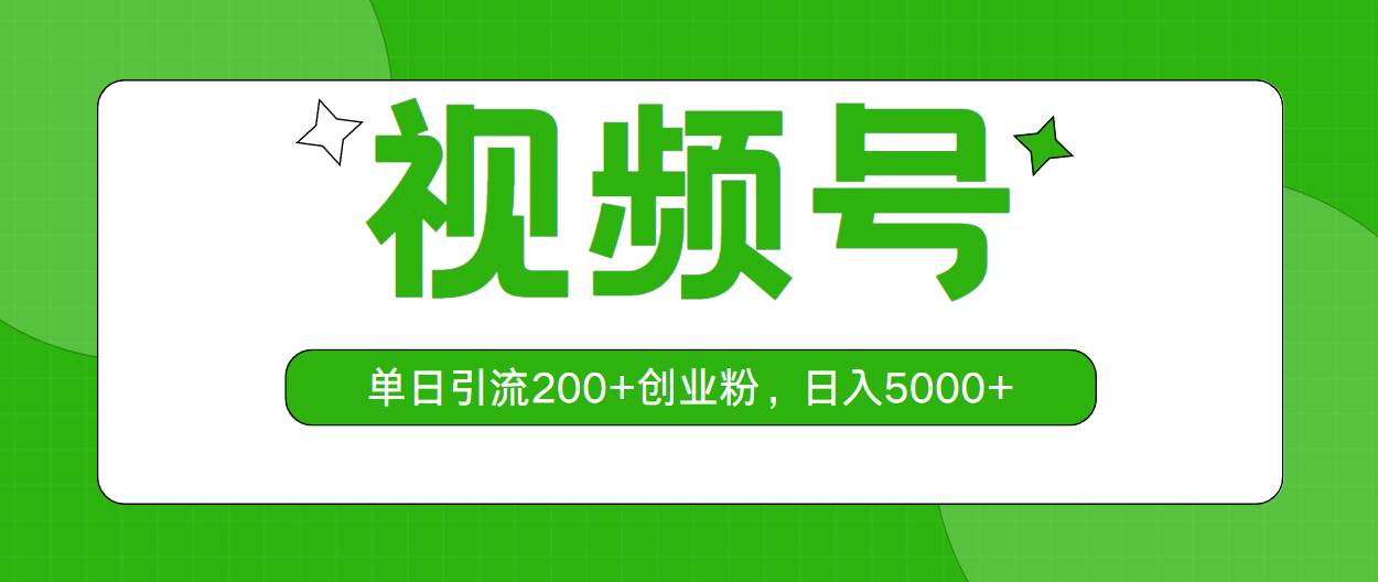 视频号，单日引流200+创业粉，日入5000+-天麒项目网_中创网会员优质付费教程和创业项目大全