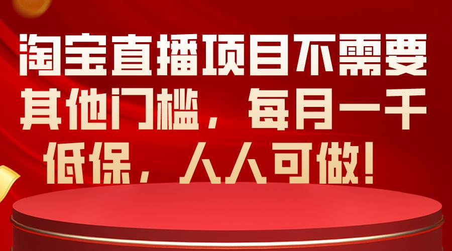 淘宝直播项目不需要其他门槛，每月一千低保，人人可做！-天麒项目网_中创网会员优质付费教程和创业项目大全