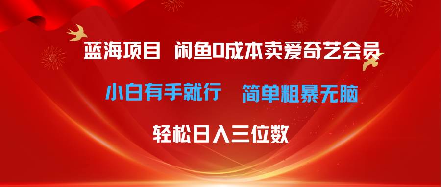 最新蓝海项目咸鱼零成本卖爱奇艺会员小白有手就行 无脑操作轻松日入三位数-天麒项目网_中创网会员优质付费教程和创业项目大全