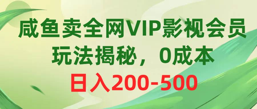 咸鱼卖全网VIP影视会员，玩法揭秘，0成本日入200-500-天麒项目网_中创网会员优质付费教程和创业项目大全