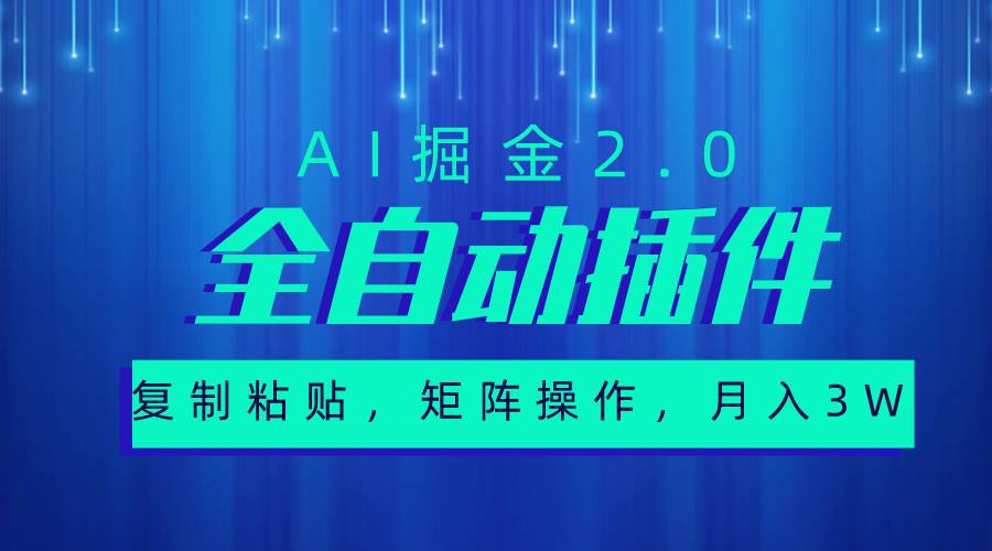 超级全自动插件，AI掘金2.0，粘贴复制，矩阵操作，月入3W+-天麒项目网_中创网会员优质付费教程和创业项目大全