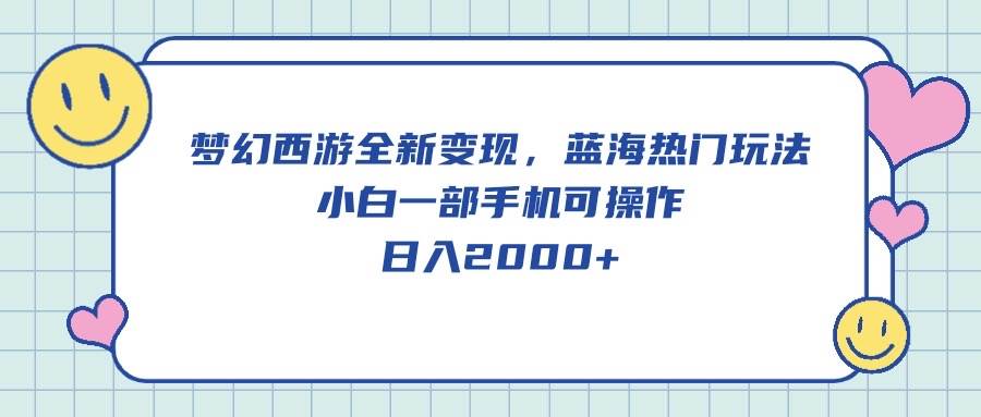 梦幻西游全新变现，蓝海热门玩法，小白一部手机可操作，日入2000+-天麒项目网_中创网会员优质付费教程和创业项目大全