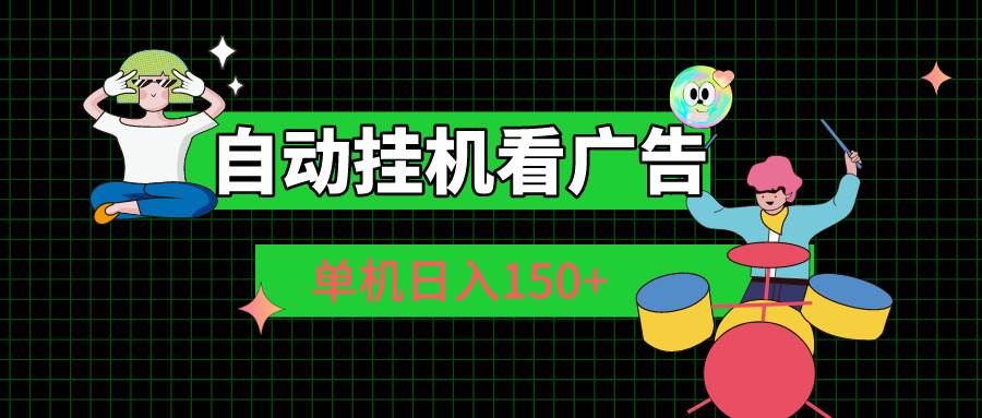 自动挂机看广告 单机日入150+-天麒项目网_中创网会员优质付费教程和创业项目大全