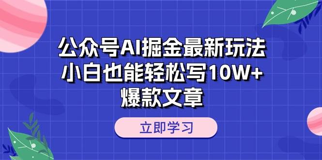 公众号AI掘金最新玩法，小白也能轻松写10W+爆款文章-天麒项目网_中创网会员优质付费教程和创业项目大全