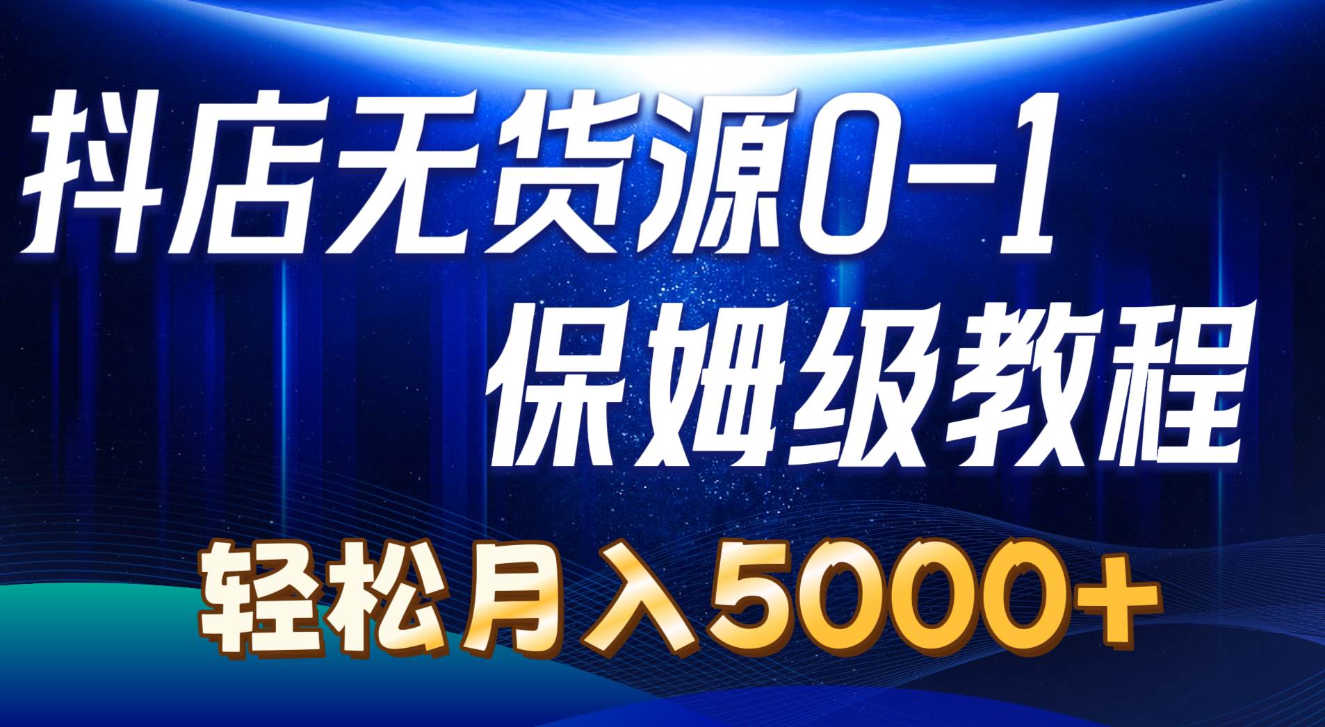 抖店无货源0到1详细实操教程：轻松月入5000+（7节）-天麒项目网_中创网会员优质付费教程和创业项目大全