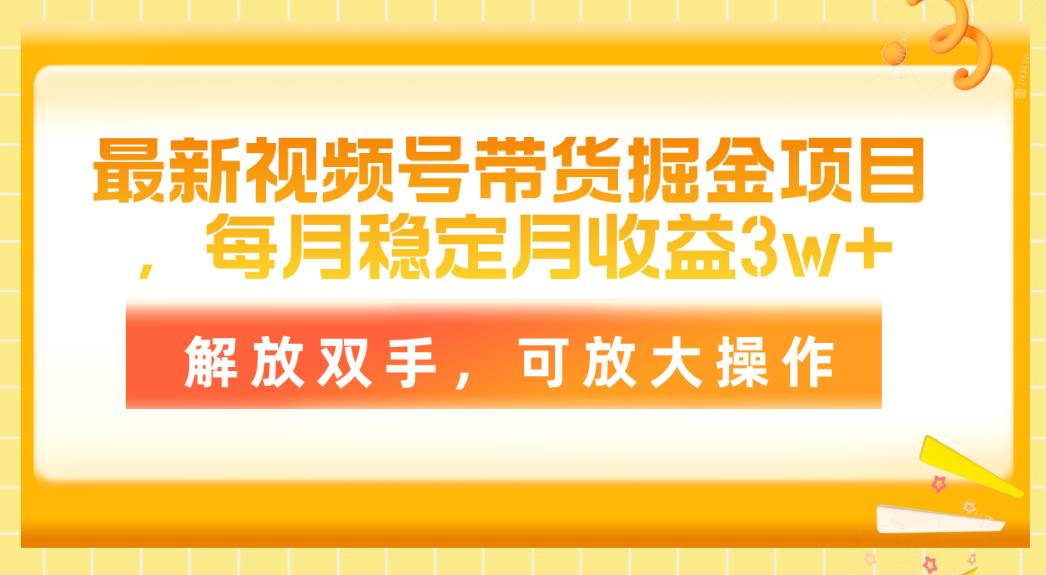 最新视频号带货掘金项目，每月稳定月收益3w+，解放双手，可放大操作-天麒项目网_中创网会员优质付费教程和创业项目大全