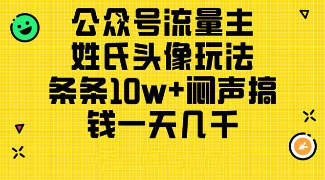 公众号流量主，姓氏头像玩法，条条10w+闷声搞钱一天几千，详细教程-天麒项目网_中创网会员优质付费教程和创业项目大全