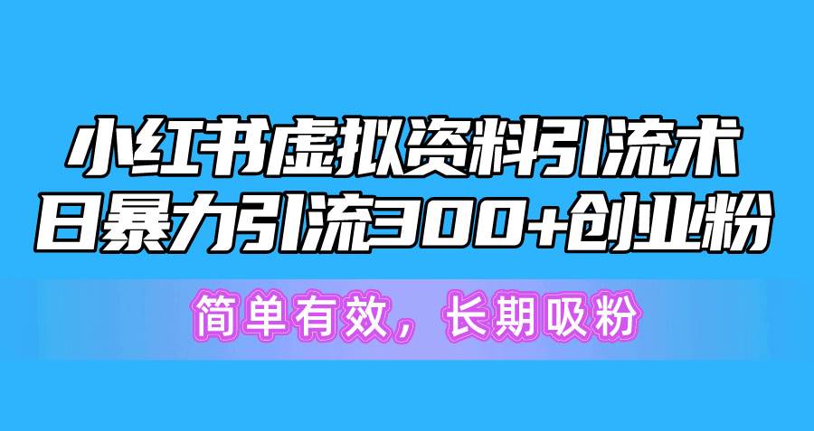 小红书虚拟资料引流术，日暴力引流300+创业粉，简单有效，长期吸粉-天麒项目网_中创网会员优质付费教程和创业项目大全