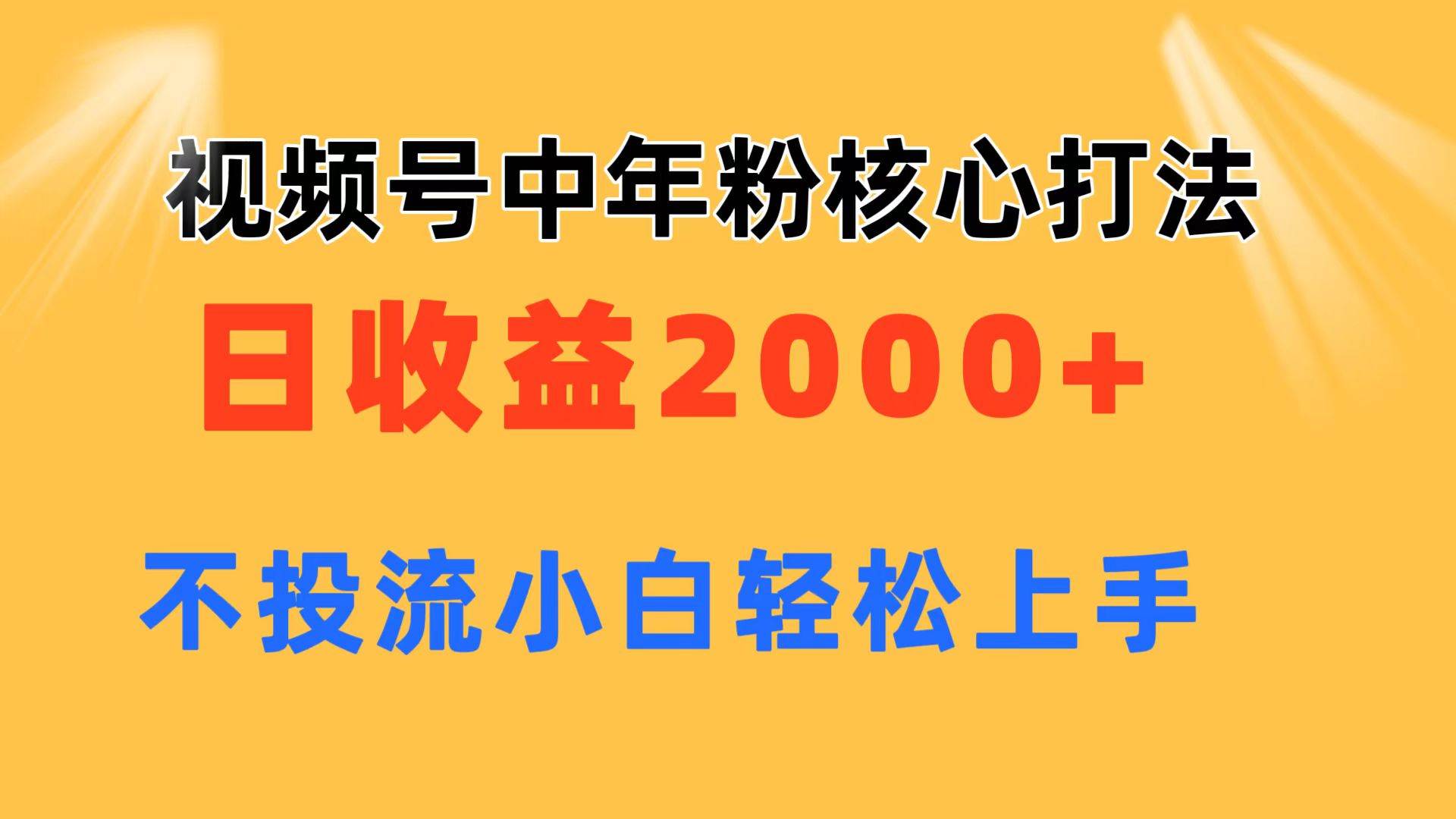 视频号中年粉核心玩法 日收益2000+ 不投流小白轻松上手-天麒项目网_中创网会员优质付费教程和创业项目大全