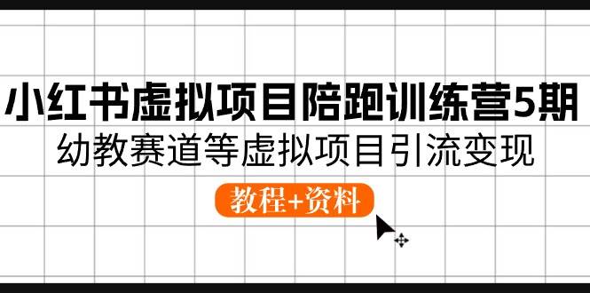 小红书虚拟项目陪跑训练营5期，幼教赛道等虚拟项目引流变现 (教程+资料)-天麒项目网_中创网会员优质付费教程和创业项目大全