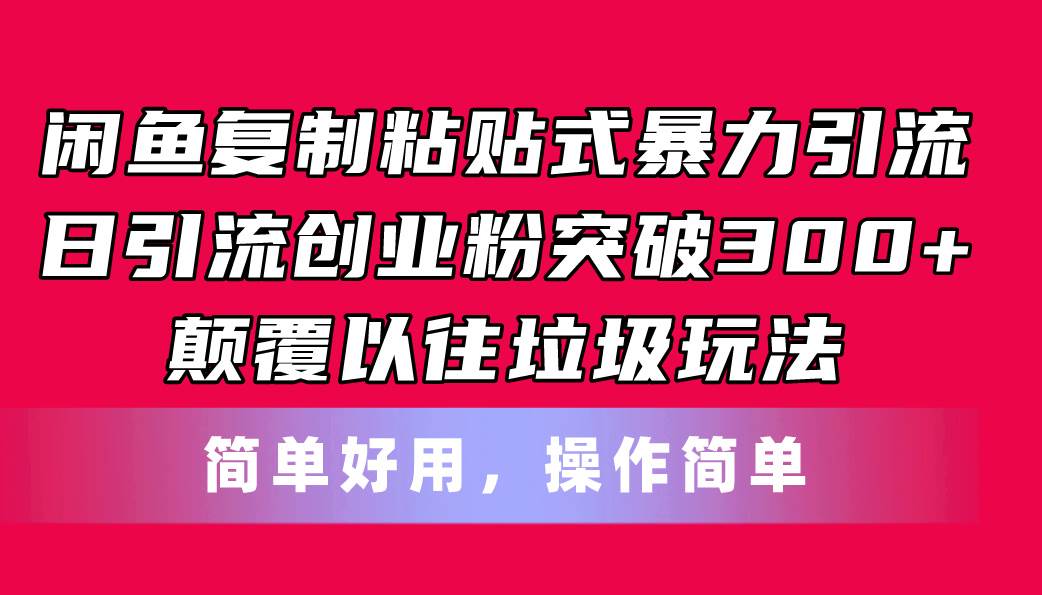 闲鱼复制粘贴式暴力引流，日引流突破300+，颠覆以往垃圾玩法，简单好用-天麒项目网_中创网会员优质付费教程和创业项目大全