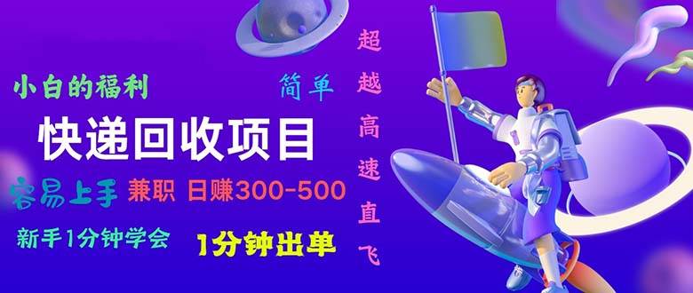 快递 回收项目，容易上手，小白一分钟学会，一分钟出单，日赚300~800-天麒项目网_中创网会员优质付费教程和创业项目大全