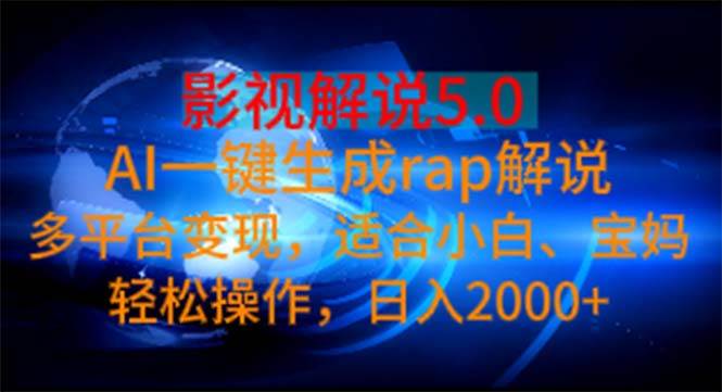 影视解说5.0  AI一键生成rap解说 多平台变现，适合小白，日入2000+-天麒项目网_中创网会员优质付费教程和创业项目大全