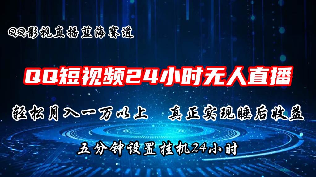 2024蓝海赛道，QQ短视频无人播剧，轻松月入上万，设置5分钟，直播24小时-天麒项目网_中创网会员优质付费教程和创业项目大全