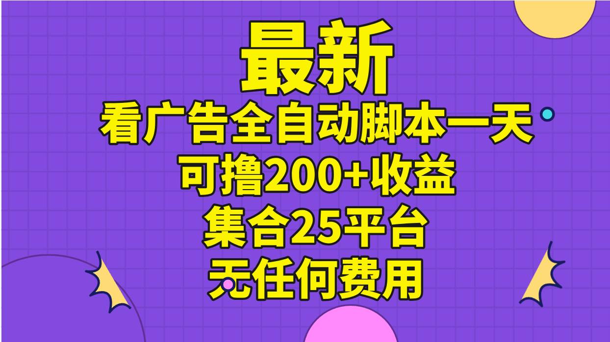 最新看广告全自动脚本一天可撸200+收益 。集合25平台 ，无任何费用-天麒项目网_中创网会员优质付费教程和创业项目大全