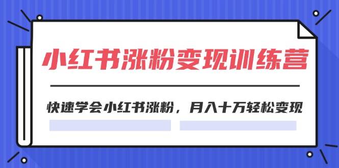 2024小红书涨粉变现训练营，快速学会小红书涨粉，月入十万轻松变现(40节)-天麒项目网_中创网会员优质付费教程和创业项目大全