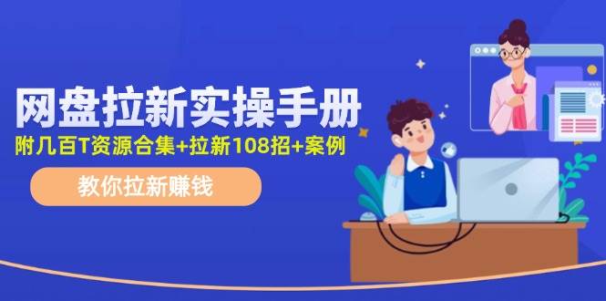 网盘拉新实操手册：教你拉新赚钱（附几百T资源合集+拉新108招+案例）-天麒项目网_中创网会员优质付费教程和创业项目大全