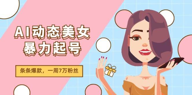 图片[1]-AI动态美女暴力起号2.0，新赛道原创作品，条条爆款，一周7万粉丝-天麒项目网_中创网会员优质付费教程和创业项目大全