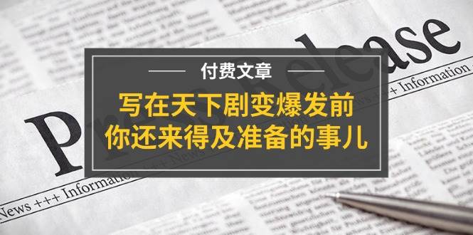 某付费文章《写在天下剧变爆发前，你还来得及准备的事儿》-天麒项目网_中创网会员优质付费教程和创业项目大全