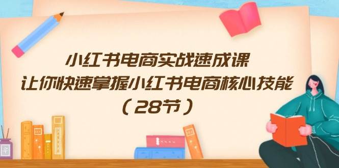 小红书电商实战速成课，让你快速掌握小红书电商核心技能（28节）-天麒项目网_中创网会员优质付费教程和创业项目大全