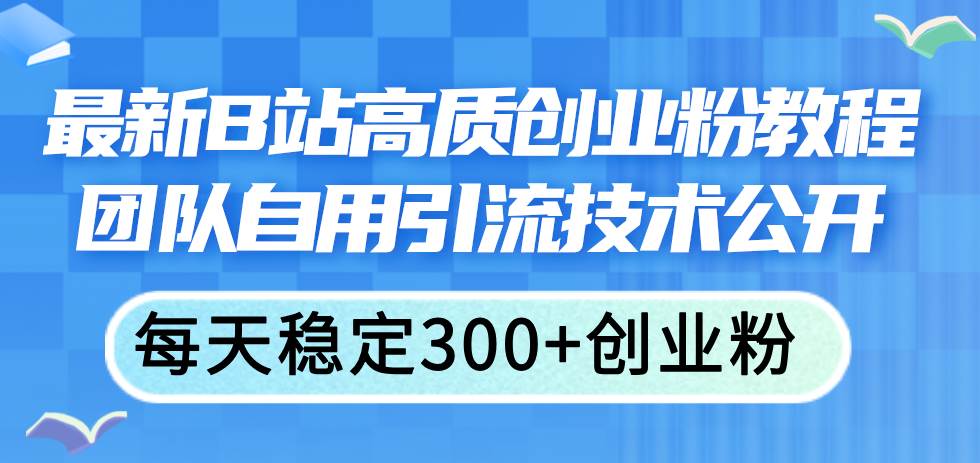 最新B站高质创业粉教程，团队自用引流技术公开-天麒项目网_中创网会员优质付费教程和创业项目大全