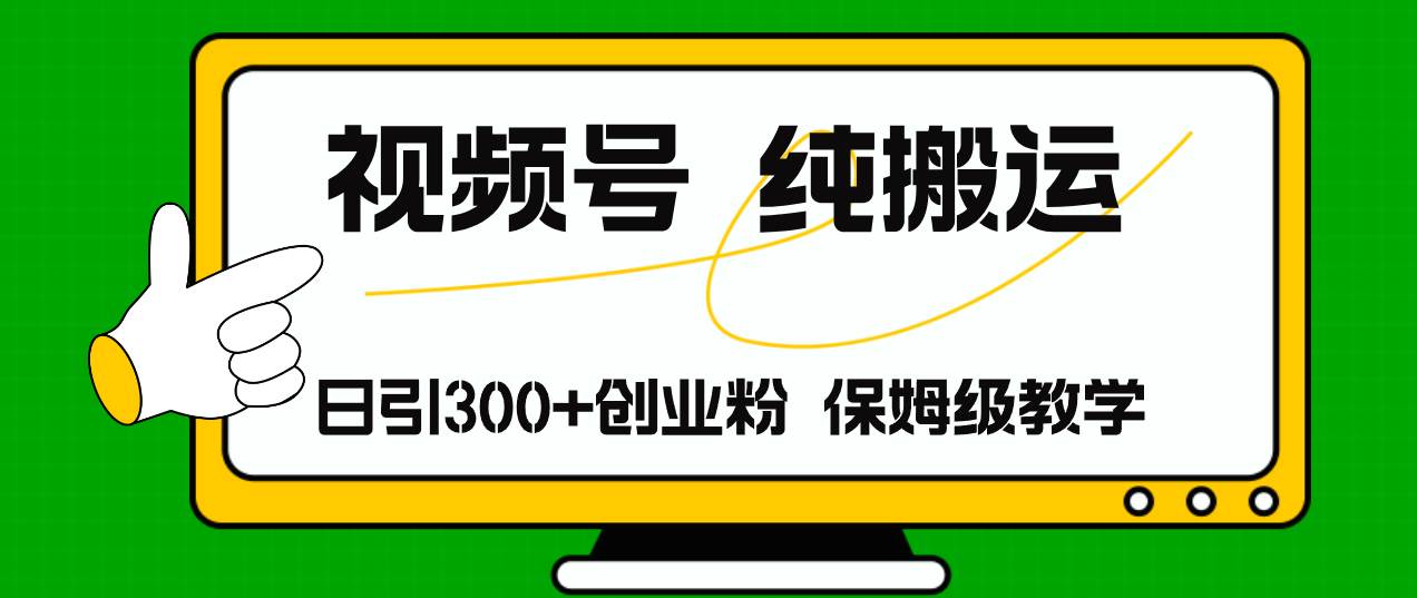 视频号纯搬运日引流300+创业粉，日入4000+-天麒项目网_中创网会员优质付费教程和创业项目大全