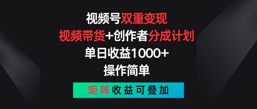 视频号双重变现，视频带货+创作者分成计划 , 单日收益1000+，可矩阵-天麒项目网_中创网会员优质付费教程和创业项目大全