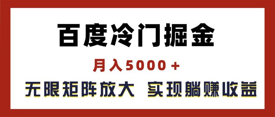 百度冷门掘金，月入5000＋，无限矩阵放大，实现管道躺赚收益-天麒项目网_中创网会员优质付费教程和创业项目大全