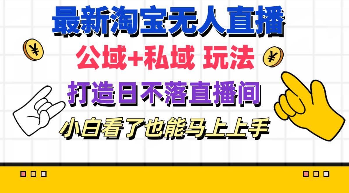 最新淘宝无人直播 公域+私域玩法打造真正的日不落直播间 小白看了也能…-天麒项目网_中创网会员优质付费教程和创业项目大全