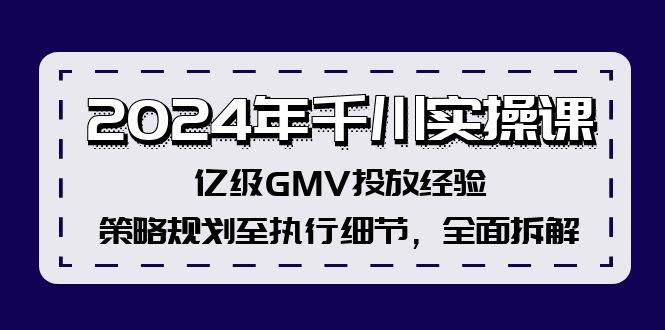 2024年千川实操课，亿级GMV投放经验，策略规划至执行细节，全面拆解-天麒项目网_中创网会员优质付费教程和创业项目大全