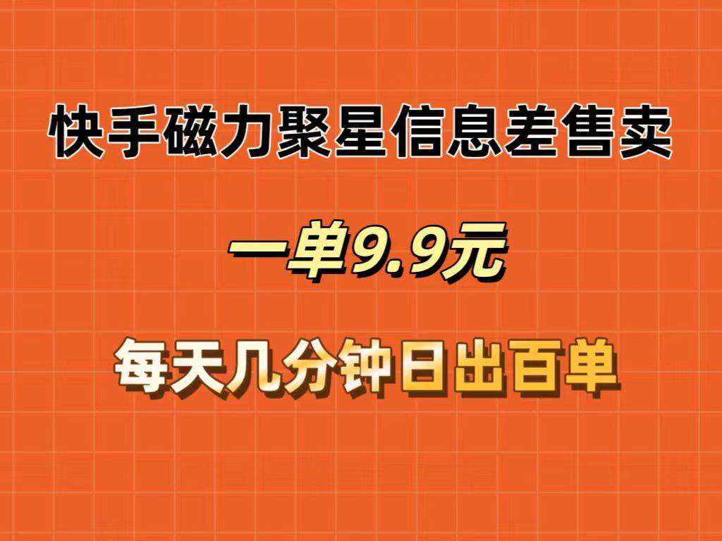 快手磁力聚星信息差售卖，一单9.9.每天几分钟，日出百单-天麒项目网_中创网会员优质付费教程和创业项目大全