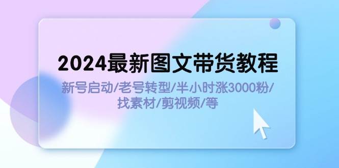 2024最新图文带货教程：新号启动/老号转型/半小时涨3000粉/找素材/剪辑-天麒项目网_中创网会员优质付费教程和创业项目大全