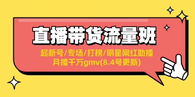 直播带货流量班：起新号/专场/打榜/明星网红助播/月播千万gmv(8.4号更新)-天麒项目网_中创网会员优质付费教程和创业项目大全