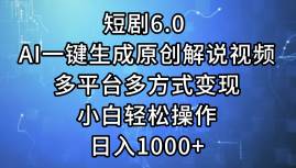 短剧6.0 AI一键生成原创解说视频，多平台多方式变现，小白轻松操作，日…-天麒项目网_中创网会员优质付费教程和创业项目大全