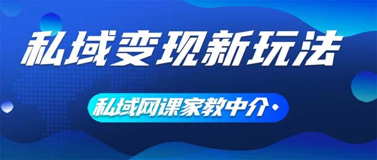 私域变现新玩法，网课家教中介，只做渠道和流量，让大学生给你打工、0…-天麒项目网_中创网会员优质付费教程和创业项目大全