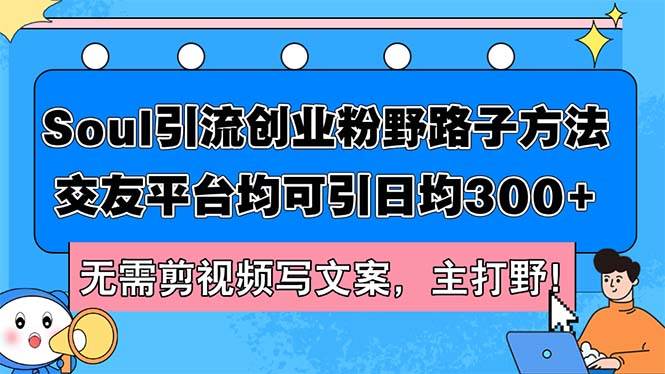 Soul引流创业粉野路子方法，交友平台均可引日均300+，无需剪视频写文案…-天麒项目网_中创网会员优质付费教程和创业项目大全