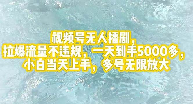 视频号无人播剧，拉爆流量不违规，一天到手5000多，小白当天上手，多号…-天麒项目网_中创网会员优质付费教程和创业项目大全