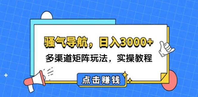 日入3000+ 骚气导航，多渠道矩阵玩法，实操教程-天麒项目网_中创网会员优质付费教程和创业项目大全