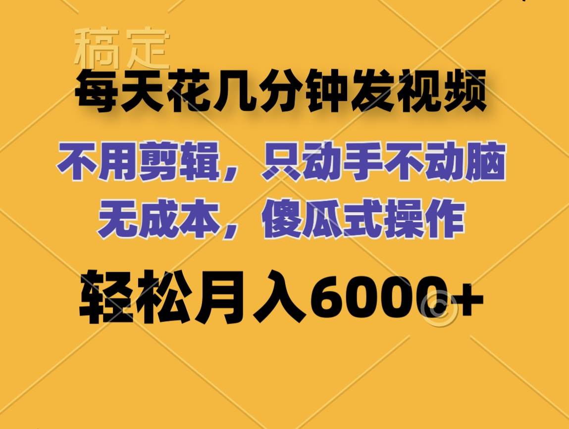 每天花几分钟发视频 无需剪辑 动手不动脑 无成本 傻瓜式操作 轻松月入6…-天麒项目网_中创网会员优质付费教程和创业项目大全