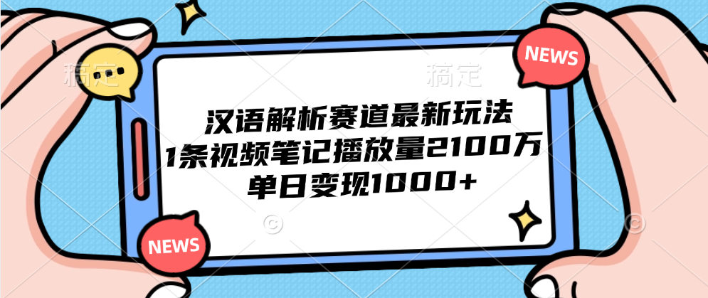 汉语解析赛道最新玩法，1条视频笔记播放量2100万，单日变现1000+-天麒项目网_中创网会员优质付费教程和创业项目大全