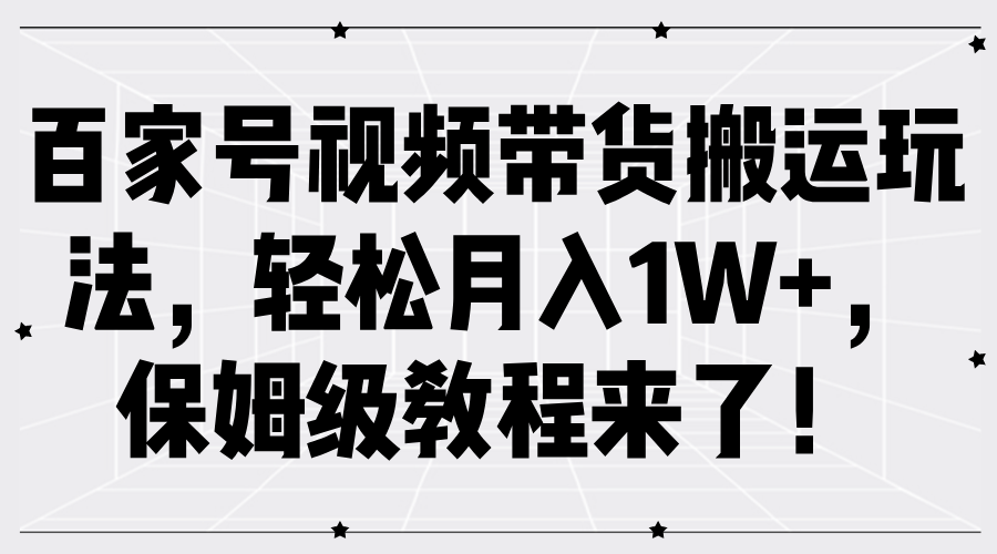 百家号视频带货搬运玩法，轻松月入1W+，保姆级教程来了！-天麒项目网_中创网会员优质付费教程和创业项目大全