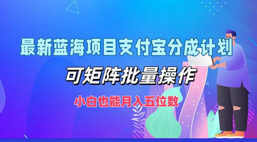 最新蓝海项目支付宝分成计划，小白也能月入五位数，可矩阵批量操作-天麒项目网_中创网会员优质付费教程和创业项目大全