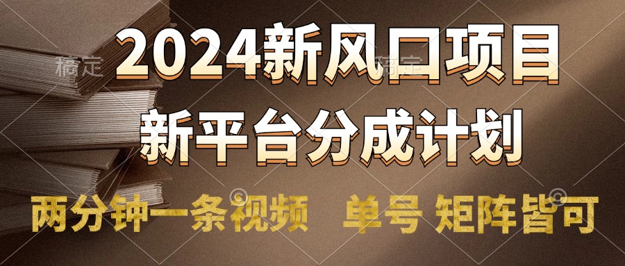 2024风口项目，新平台分成计划，两分钟一条视频，单号轻松上手月入9000+-天麒项目网_中创网会员优质付费教程和创业项目大全