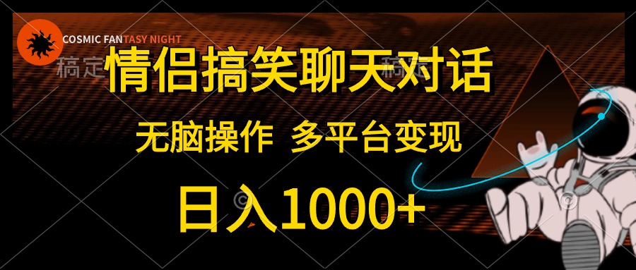 情侣搞笑聊天对话，无脑操作，多平台变现，日入1000+-天麒项目网_中创网会员优质付费教程和创业项目大全