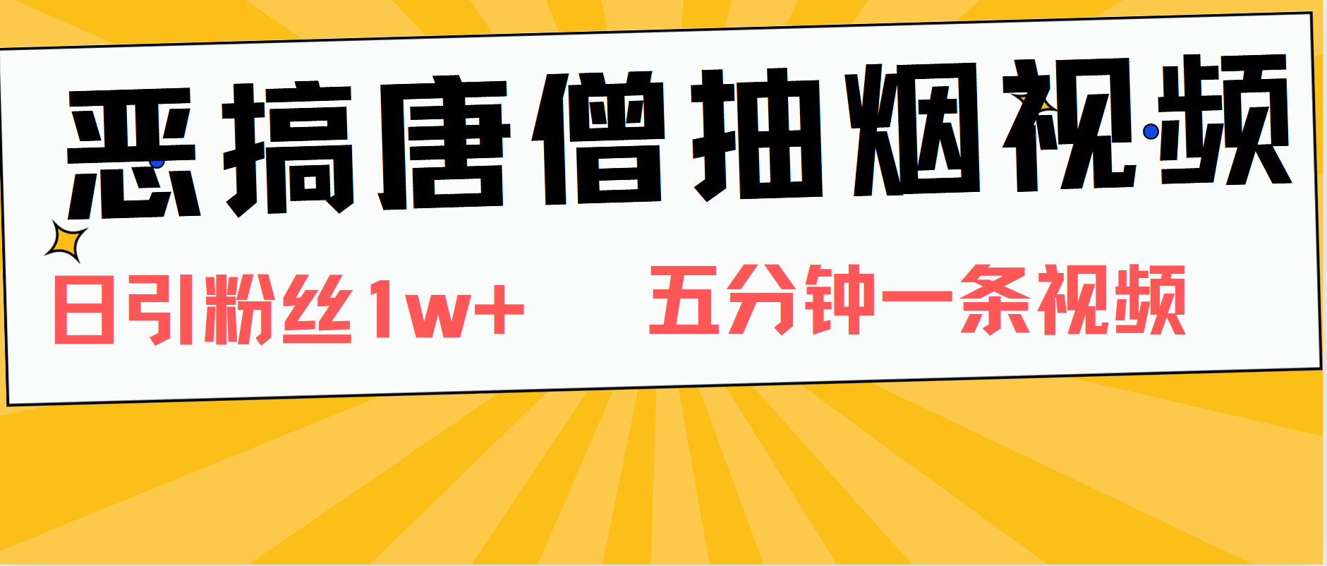 恶搞唐僧抽烟视频，日涨粉1W+，5分钟一条视频-天麒项目网_中创网会员优质付费教程和创业项目大全