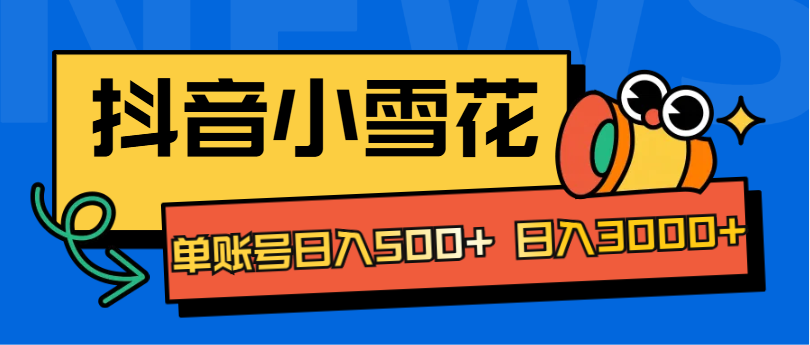 抖音小雪花项目，单账号日入500+ 日入3000+-天麒项目网_中创网会员优质付费教程和创业项目大全