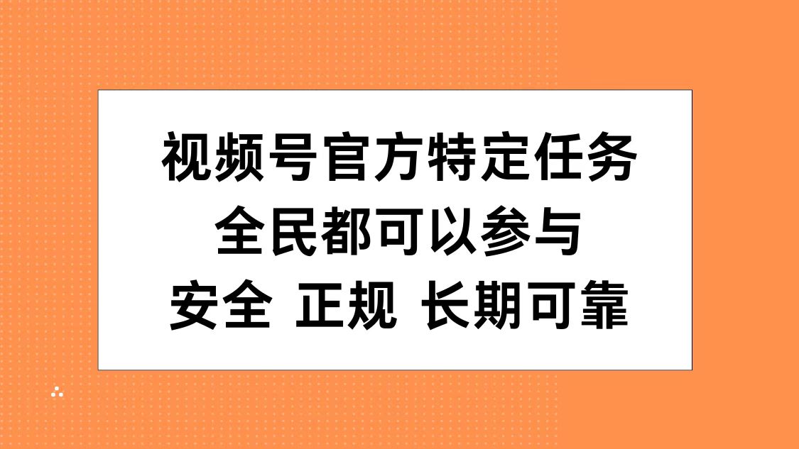 视频号官方特定任务，全民可参与，安全正规长期可靠-天麒项目网_中创网会员优质付费教程和创业项目大全