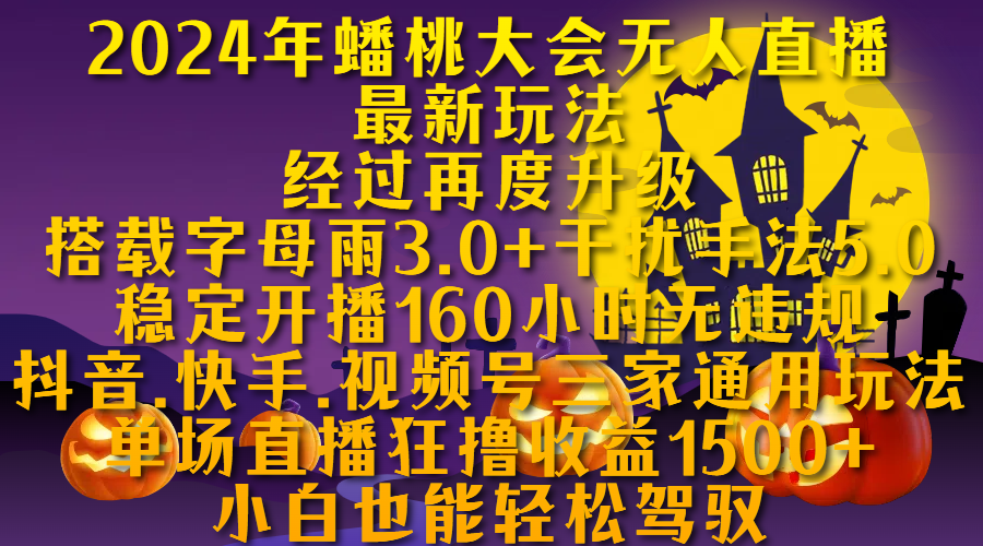 2024年蟠桃大会无人直播最新玩法，经过再度升级搭载字母雨3.0+干扰手法5.0,稳定开播160小时无违规，抖音、快手、视频号三家通用玩法，单场直播狂撸收益1500，小自也能轻松驾驭-天麒项目网_中创网会员优质付费教程和创业项目大全