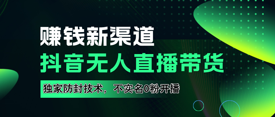 如果通过抖音无人直播实现财务自由，全套详细实操流量，含防封技术，不实名开播，0粉开播-天麒项目网_中创网会员优质付费教程和创业项目大全